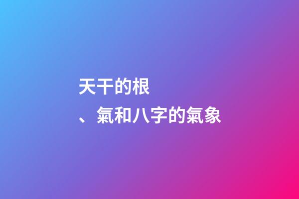 天干的根、氣和八字的氣象
